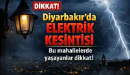 Diyarbakır’da elektrik kesintisi Bu mahallelerde yaşayanlar dikkat!